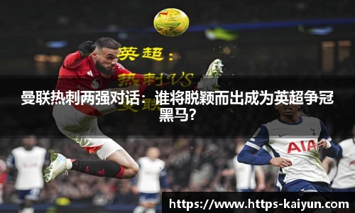 曼联热刺两强对话：谁将脱颖而出成为英超争冠黑马？