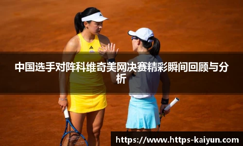 中国选手对阵科维奇美网决赛精彩瞬间回顾与分析