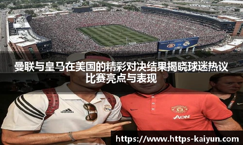 曼联与皇马在美国的精彩对决结果揭晓球迷热议比赛亮点与表现