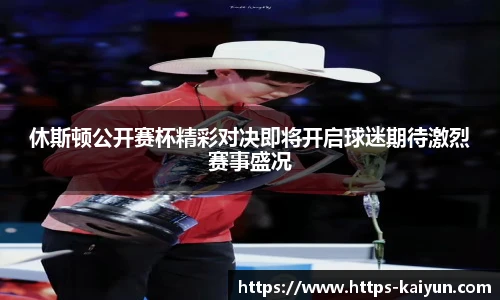 休斯顿公开赛杯精彩对决即将开启球迷期待激烈赛事盛况